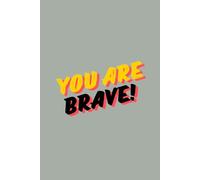 You Are Brave: A Motivational Notebook To Inspire Courage And Confidence