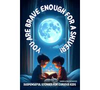 You Are Brave Enough for a Shiver!: Suspenseful Stories for Curious Kids, Ages 8-12: 5 Thrilling Tales of Courage, True Friendship, Mysteries, and Facing Fears Without Ghosts and Monsters.