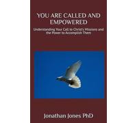 YOU ARE CALLED AND EMPOWERED: Understanding Your Call to Christ's Missions and the Power to Accomplish Them