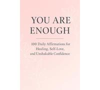 You Are Enough: 100 Daily Affirmations for Healing, Self-Love, and Unshakable Confidence