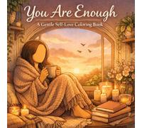 You Are Enough: A Gentle Self-Love Coloring Book: A Soft, Healing Collection of Self-Care, Reflection, and Inner Peace Illustrations for Relaxation and Mindful Coloring