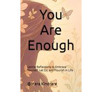 You Are Enough: A Journey to Peace, Self-Love, and Inner Strength: Gentle Reflections to Embrace Yourself, Let Go, and Flourish in Life