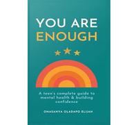 YOU ARE ENOUGH A Teen's Complete Guide to Mental Health & Building Unshakeable Confidence
