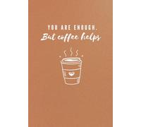 You Are Enough. But Coffee Helps: Funny & Cozy Lined Coffee Lover Notebook for Office Notes and Daily Thoughts