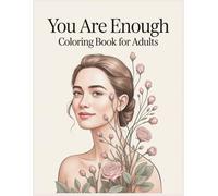 You Are Enough Coloring Book for Adults: Build Self-Worth, Release Self-Doubt, and Embrace Confidence with Empowering Affirmations and Relaxing Coloring Pages