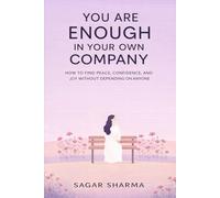 YOU ARE ENOUGH IN YOUR OWN COMPANY: How to Find Peace, Confidence, and Joy Without Depending on Anyone
