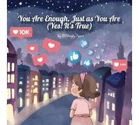 You Are Enough, Just as You Are (Yes! It's True): Every Parent or Teacher's reminder to kids about Self-Love, Confidence & Staying True to Yourself in the age of social media