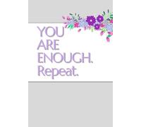 YOU ARE ENOUGH. Repeat.: A Floral Journal for Writing Thoughts, Reflections & Daily Calm