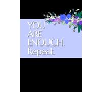 YOU ARE ENOUGH. Repeat.: A Floral Journal for Writing Thoughts, Reflections & Daily Calm