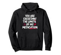 You Are Exceeding The Limits of My Medication Felpa con Cappuccio