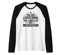 You Are Exceeding The Limits of My Medication Funny Maglia con Maniche Raglan