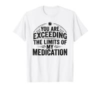 You Are Exceeding The Limits of My Medication Funny Maglietta