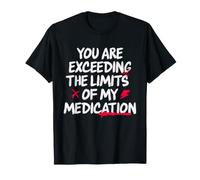 You Are Exceeding The Limits of My Medication Maglietta