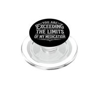 You Are Exceeding The Limits Of My Medication PopSockets PopGrip per MagSafe