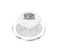 You Are Exceeding The Limits Of My Medication Women Men PopSockets PopGrip per MagSafe