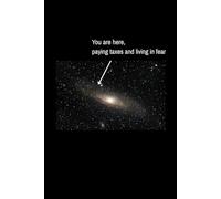 You Are Here, Paying Taxes And Living In Fear: Inspirational Notebook Journal, Funny Universe Blank Notebooks for Note Taking, Gifts, Motivational Galaxy Notebook