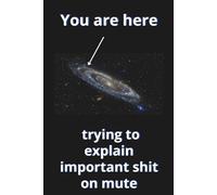 You Are Here Trying To Explain Important Shit On Mute: Inspirational Office Notebook, Funny Lined Journal for Note Taking, Gifts