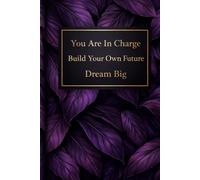 You Are In Charge: Build Your Own Future: Dream Big