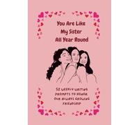 You Are Like My Sister All Year Round: 52 Weekly Writing Prompts To Honor Our Always Growing Friendship