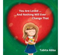 You Are Loved ... ... And Nothing Will Ever Change That: Experience how to rest in God’s unchanging love, find peace, and heal your heart.