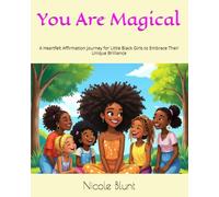 You Are Magical: A Heartfelt Affirmation Journey for Little Black Girls to Embrace Their Unique Brilliance