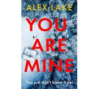 You Are Mine: The new page-turning psychological crime thriller that will keep you gripped from the Top 10 Sunday Times bestselling author