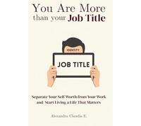 You Are More Than Your Job Title - Separate Your Self-Worth from Work and Reclaim Your Identity: A Self-Help Guide for Burnout, Job Loss, Maternity Leave & Life Transitions