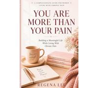You Are More Than Your Pain: Building a Meaningful Life While Living With Chronic Pain