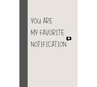 You Are My Favorite Notification: Notebook for Gift | Valentine's day, Birthday, Wedding or Anniversary.