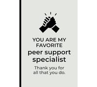 You Are My Favorite Peer Support Specialist. Thank You for All That You Do. Notebook: Appreciation Gift for Mental Health Workers
