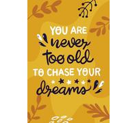 You are never too old to chase your dreams: Lined Inspirational Journal Notebook for Boys & Girls (120 Pages Motivational Notebook)
