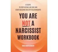 You Are Not a Narcissist Workbook: 12 Steps to Stop Acting Like One and Start Building Healthy Relationships