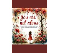 You Are Not Alone: A Gentle Guide to Mental Health and Finding Your Way Back to Yourself