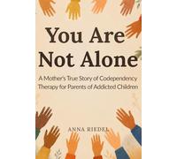 You Are Not Alone: A Mother's True Story of Codependency Therapy for Parents of Addicted Children