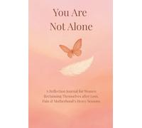 You Are Not Alone: A Reflection Journal for Women Reclaiming Themselves after Loss, Pain and Motherhood’s Heavy Seasons