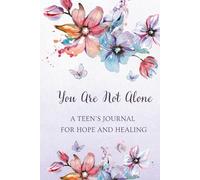 You Are Not Alone: A Teen's Journal For Hope And Healing, A Guided Workbook for Teens Coping with Loss, 100 pages, 6"x9"
