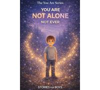 You Are Not Alone, Not Ever: 12 Heartwarming Children’s Story About Friendship, Connection, and Finding Light Even in the Dark