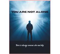 YOU ARE NOT ALONE: There is always someone who can help