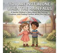 You Are Not Alone When the Rain Falls: A Gentle Children’s Story About Big Feelings, Emotions, and Finding Comfort When You Feel Sad