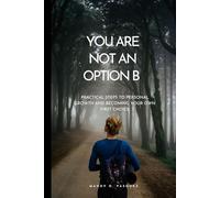 YOU ARE NOT AN OPTION B: Practical Steps to Personal Growth and Becoming Your Own First Choice