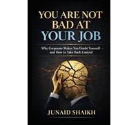 You Are Not Bad at Your Job: Why Corporate Makes You Doubt Yourself-and How to Take Back Control