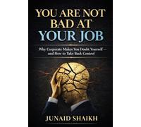 You Are Not Bad at Your Job: Why Corporate Makes You Doubt Yourself-and How to Take Back Control