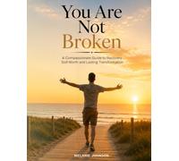 You Are Not Broken: A Compassionate Guide to Recovery, Self-Worth and Lasting Transformation