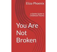 You Are Not Broken: A Gentle Guide to Childhood Trauma