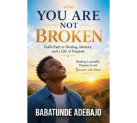 You Are Not Broken: God’s Path to Healing, Identity, and a Life of Purpose