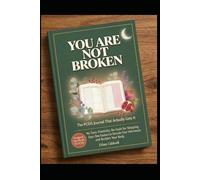 YOU ARE NOT BROKEN: he PCOS Journal That Actually Gets It: No Toxic Positivity, No Guilt for Skipping Days, Raw Trackers to Decode Your Hormones and Reclaim Your Body