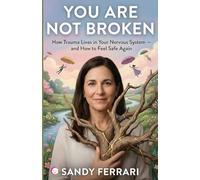 YOU ARE NOT BROKEN: How Trauma Lives in Your Nervous System - and How to Feel Safe Again