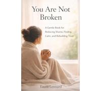 You Are Not Broken: Reducing Shame, Finding Calm, and Rebuilding Trust