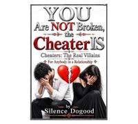 You Are Not Broken, The Cheater Is: Cheaters: The Real Villains, For Anybody in a Relationship Cheating