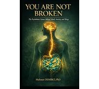 YOU ARE NOT BROKEN: The Psychobiotic Science Behind Mood, Anxiety, and Sleep